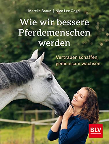 Wie wir bessere Pferdemenschen werden: Vertrauen schaffen, gemeinsam wachsen (BLV Pferde & Reiten)