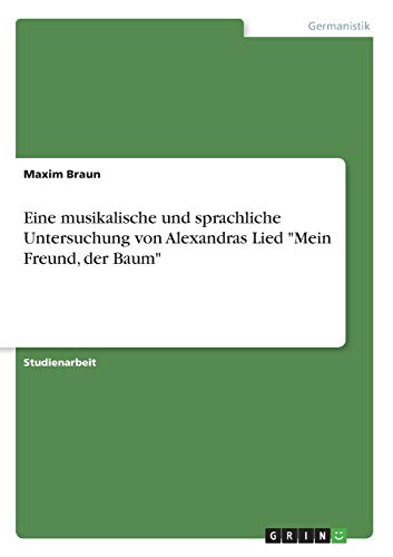Eine musikalische und sprachliche Untersuchung von Alexandras Lied "Mein Freund, der Baum" Eine musikalische und sprachliche Untersuchung von Alexandras Lied "Mein Freund, der Baum" von Grin Verlag
