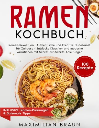 RAMEN KOCHBUCH: Ramen-Revolution | Authentische und kreative Nudelkunst für Zuhause - Entdecke Klassiker und moderne Variationen mit Schritt-für-Schritt-Anleitungen von Independently published