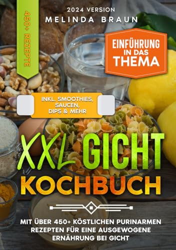 XXL Gicht Kochbuch: Mit über 450+ köstlichen purinarmen Rezepten für eine ausgewogene Ernährung bei Gicht