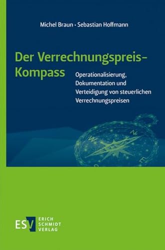 Der Verrechnungspreis-Kompass: Operationalisierung, Dokumentation und Verteidigung von steuerlichen Verrechnungspreisen Der Verrechnungspreis-Kompass: Operationalisierung, Dokumentation und Verteidigung von steuerlichen Verrechnungspreisen