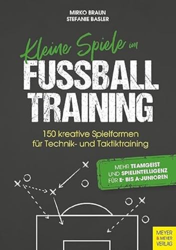 Kleine Spiele im Fußballtraining: 150 kreative Spielformen für Technik und Taktik von Meyer & Meyer Sport
