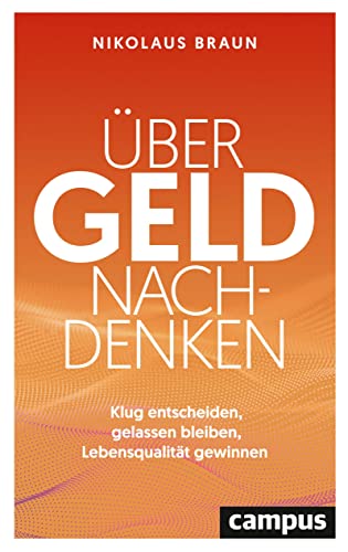 Über Geld nachdenken: Klug entscheiden, gelassen bleiben, Lebensqualität gewinnen Über Geld nachdenken: Klug entscheiden, gelassen bleiben, Lebensqualität gewinnen