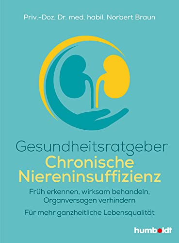 Gesundheitsratgeber Chronische Niereninsuffizienz: Früh erkennen, wirksam behandeln, Organversagen verhindern. Für mehr ganzheitliche Lebensqualität Gesundheitsratgeber Chronische Niereninsuffizienz: Früh erkennen, wirksam behandeln, Organversagen verhindern. Für mehr ganzheitliche Lebensqualität