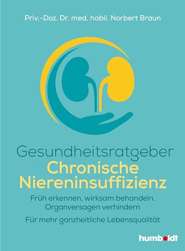 Gesundheitsratgeber Chronische Niereninsuffizienz: Früh erkennen, wirksam behandeln, Organversagen verhindern. Für mehr ganzheitliche Lebensqualität