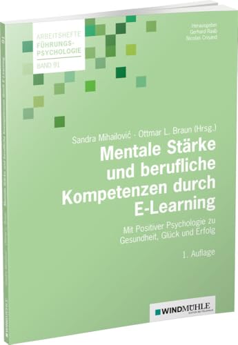 Mentale Stärke und berufliche Kompetenzen durch E-Learning: Mit Positiver Psychologie zu Gesundheit, Glück und Erfolg (Arbeitshefte Führungspsychologie) von Windmühle Verlag