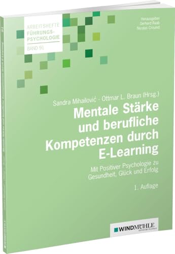 Mentale Stärke und berufliche Kompetenzen durch E-Learning: Mit Positiver Psychologie zu Gesundheit, Glück und Erfolg (Arbeitshefte Führungspsychologie)