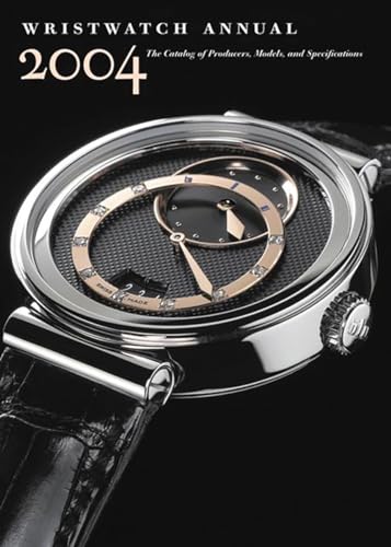 Wristwatch Annual 2004: The Catalog of Producers, Models, and Specifications Wristwatch Annual 2004: The Catalog of Producers, Models, and Specifications