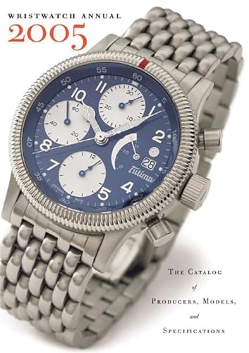 Wristwatch Annual 2005: The Catalog of Producers, Models, and Specifications