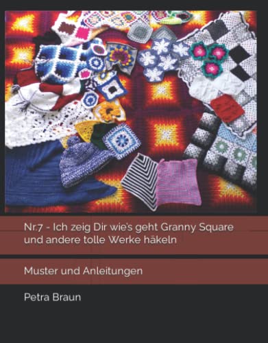 Nr.7 - Ich zeig Dir wie’s geht Granny Square und andere tolle Werke häkeln: Muster und Anleitungen