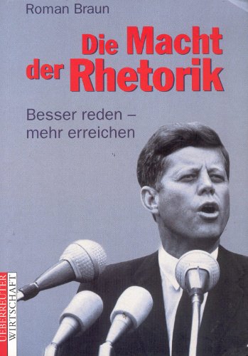 Die Macht der Rhetorik: Besser reden - mehr erreichen
