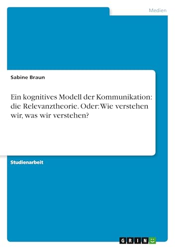 Ein kognitives Modell der Kommunikation: die Relevanztheorie. Oder: Wie verstehen wir, was wir verstehen?