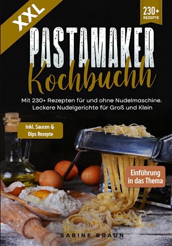 XXL Pastamaker Kochbuch: Mit 230+ Rezepten für und ohne Nudelmaschine. Leckere Nudelgerichte für Groß und Klein XXL Pastamaker Kochbuch: Mit 230+ Rezepten für und ohne Nudelmaschine. Leckere Nudelgerichte für Groß und Klein
