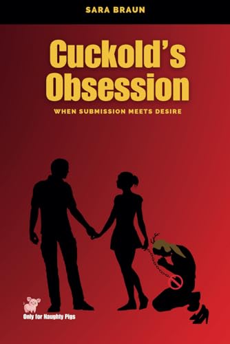 Cuckold’s Obsession: When Submission Meets Desire (Oltre il Desiderio: Guide e Racconti sul Cuckolding, Band 7) von Independently published