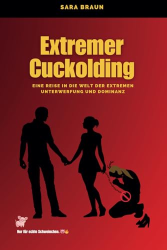 "Extremer Cuckolding: Eine Reise in die Welt der extremen Unterwerfung und Dominanz (Oltre il Desiderio: Guide e Racconti sul Cuckolding, Band 8) von Independently published
