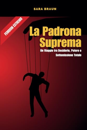 La Padrona Suprema: Un Viaggio tra Desiderio, Potere e Sottomissione Totale (Oltre il Desiderio: Guide e Racconti sul Cuckolding, Band 6) von Independently published