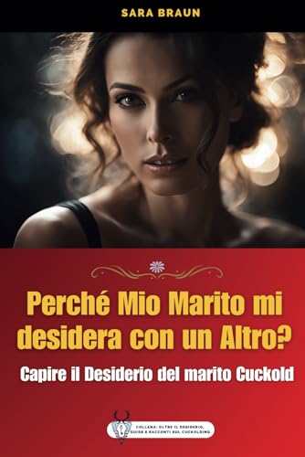Perché mio Marito Mi Desidera con un Altro?: Capire il Desiderio del marito Cuckold (Oltre il Desiderio: Guide e Racconti sul Cuckolding, Band 1) von Independently published