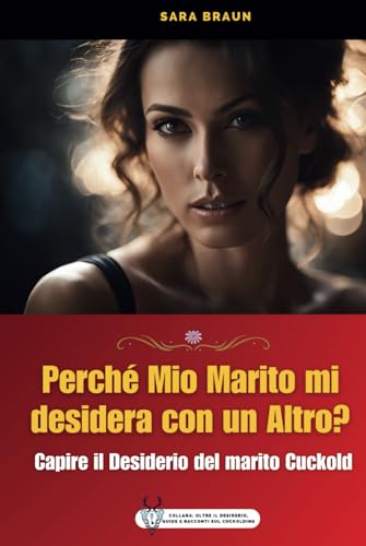 Perché mio Marito Mi Desidera con un Altro?: Capire il Desiderio del marito Cuckold (Oltre il Desiderio: Guide e Racconti sul Cuckolding, Band 1) von Independently published