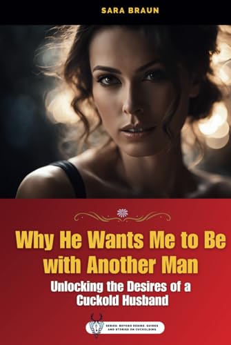 Why He Wants Me to Be with Another Man: Unlocking the Desires of a Cuckold Husband (Oltre il Desiderio: Guide e Racconti sul Cuckolding, Band 2) von Independently published