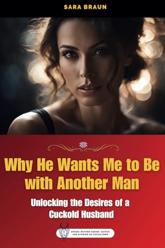 Why He Wants Me to Be with Another Man: Unlocking the Desires of a Cuckold Husband (Oltre il Desiderio: Guide e Racconti sul Cuckolding, Band 2) von Independently published