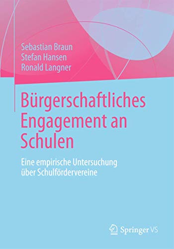 Bürgerschaftliches Engagement an Schulen: Eine empirische Untersuchung über Schulfördervereine Bürgerschaftliches Engagement an Schulen: Eine empirische Untersuchung über Schulfördervereine
