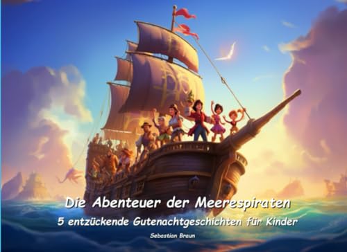 Die Abenteuer der Meerespiraten - Entzückende Gutenachtgeschichten für Kinder: 5 zauberhafte Gutenachtgeschichten mit den Piraten der Meere (Zauberhafte Gutenacht-Geschichten für Kinder) von Independently published