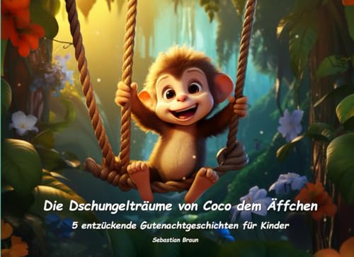 Die Dschungelträume von Coco dem Äffchen - Fünf Gutenachtgeschichten für Kinder: 5 zauberhafte Gutenachtgeschichten mit Coco dem Äffchen (Zauberhafte Gutenacht-Geschichten für Kinder)
