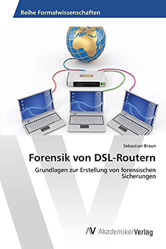 Forensik von DSL-Routern: Grundlagen zur Erstellung von forensischen Sicherungen von AV Akademikerverlag