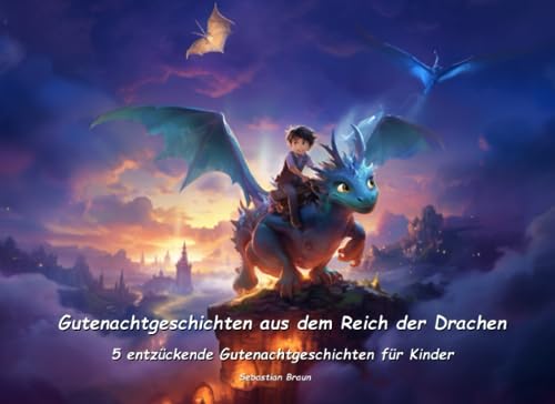 Gutenachtgeschichten aus dem Reich der Drachen - Entzückende Gutenachtgeschichten für Kinder: 5 zauberhafte Gutenachtgeschichten mit Drachen (Zauberhafte Gutenacht-Geschichten für Kinder)