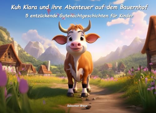 Kuh Klara und ihre Abenteuer auf dem Bauernhof: Fünf entzückende Gutenachtgeschichten für Kinder (Zauberhafte Gutenacht-Geschichten für Kinder) von Independently published