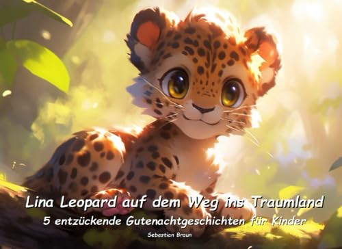Lina Leopard auf dem Weg ins Traumland - Entzückende Gutenachtgeschichten für Kinder: 5 zauberhafte Gutenachtgeschichten mit Lina Leopard (Zauberhafte Gutenacht-Geschichten für Kinder)