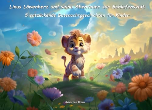Linus Löwenherz und seine Abenteuer zur Schlafenszeit: Fünf entzückende Gutenachtgeschichten für Kinder (Zauberhafte Gutenacht-Geschichten für Kinder) von Independently published