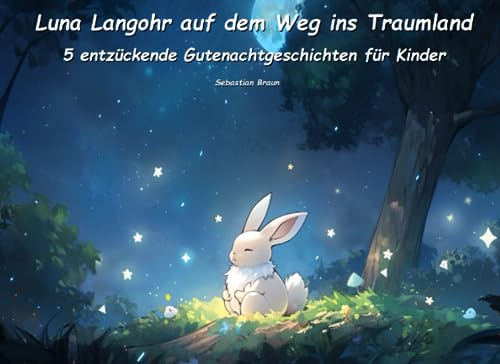 Luna Langohr auf dem Weg ins Traumland - Entzückende Gutenachtgeschichten für Kinder: 5 zauberhafte Gutenachtgeschichten mit Luna Langohr (Zauberhafte Gutenacht-Geschichten für Kinder)