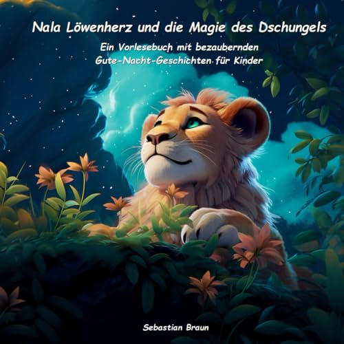 Nala Löwenherz und die Magie des Dschungels: Ein Vorlesebuch mit bezaubernden Gute-Nacht-Geschichten für Kinder (Zauberhafte Gutenacht-Geschichten für Kinder) von Independently published