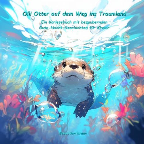 Olli Otter auf dem Weg ins Traumland: Ein Vorlesebuch mit bezaubernden Gute-Nacht-Geschichten für Kinder Olli Otter auf dem Weg ins Traumland: Ein Vorlesebuch mit bezaubernden Gute-Nacht-Geschichten für Kinder