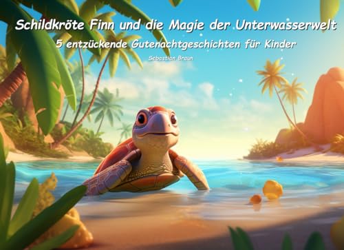 Schildkröte Finn und die Magie der Unterwasserwelt: Fünf Gutenachtgeschichten für Kinder (Zauberhafte Gutenacht-Geschichten für Kinder) von Independently published