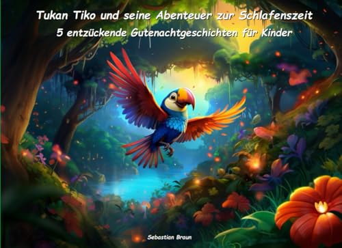 Tukan Tiko und seine Abenteuer zur Schlafenszeit: Fünf entzückende Gutenachtgeschichten für Kinder (Zauberhafte Gutenacht-Geschichten für Kinder)
