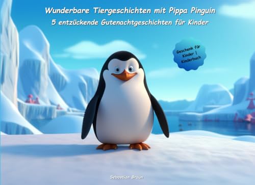 Wunderbare Tiergeschichten mit Pippa Pinguin: Fünf entzückende Gutenachtgeschichten für Kinder (Zauberhafte Gutenacht-Geschichten für Kinder) von Independently published