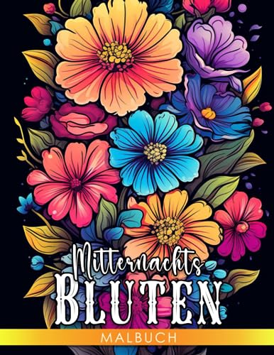 Mitternachts-Blüten-Malbuch: Entdecken Sie die Schönheit der Pflanzenwelt mit 40 Malvorlagen | Perfekt für Entspannung und Stressabbau.