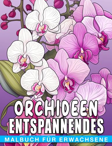 Orchideen Entspannendes Malbuch für Erwachsene: Erwachsenen-Malvorlagen mit Blumen-Designs, perfekt für Geburtstage, Stressabbau und Wichtelgeschenke. Steigere dein Wohlbefinden! von Independently published