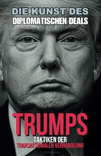 Die Kunst des diplomatischen Deals: Trumps Taktiken der transaktionalen Verhandlung von Independently published