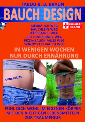 Bauch-Design: Käsebauch weg, Pizzabauch weg, Bäuchlein weg, Skinny-Fettbauch weg, Bierbauch weg, Rettungsringe weg. In wenigen Wochen, nur durch ... den richtigen Lebensmitteln zur Traumfigur von indayi edition