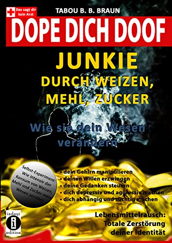 Dope dich doof: Junkie durch Weizen, Milch, Zucker - wie sie dein Wesen verändern: Dein Gehirn manipulieren, deinen Willen bezwingen, deine Gedanken ... machen, dich abhängig und süchtig machen von indayi edition Darmstadt