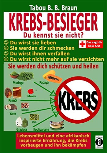 Krebs-Besieger: Du kennst sie nicht? Du wirst sie lieben. Sie werden Dir schmecken. Du wirst ihnen verfallen. Du wirst nicht mehr auf sie verzichten. ... die Krebs vorbeugen und ihn bekämpfen.