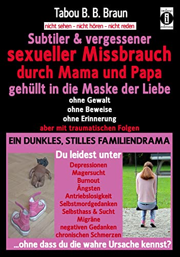 Subtiler & vergessener sexueller Missbrauch durch Mama und Papa: gehüllt in die Maske der Liebe: Ohne Gewalt, Beweise, Erinnerung, aber mit ... Folgen: ein dunkles, stilles Familiendrama von indayi edition Darmstadt