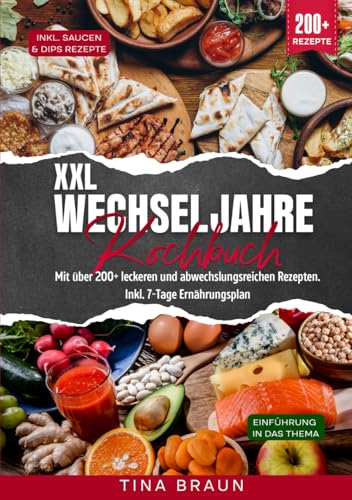 XXL Wechseljahre Kochbuch: Mit über 200+ leckeren und abwechslungsreichen Rezepten. Inkl. 7-Tage Ernährungsplan