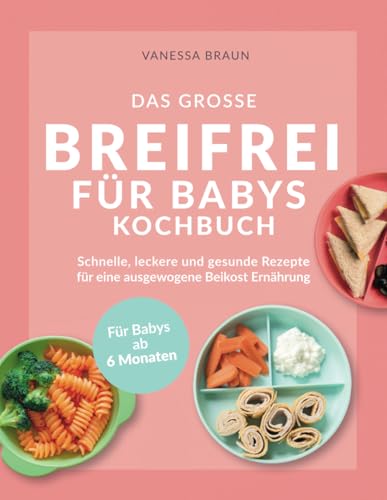 Das große Breifrei für Babys Kochbuch – Schnelle, leckere und gesunde Rezepte für eine ausgewogene Beikost Ernährung von Lernlux Verlag