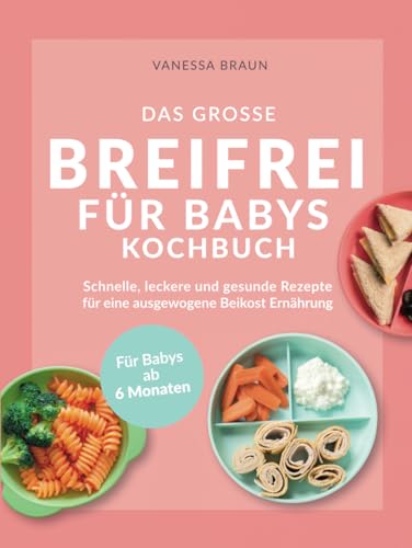 Das große Breifrei für Babys Kochbuch – Schnelle, leckere und gesunde Rezepte für eine ausgewogene Beikost Ernährung Das große Breifrei für Babys Kochbuch – Schnelle, leckere und gesunde Rezepte für eine ausgewogene Beikost Ernährung