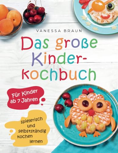 Das große Kinderkochbuch - spielerisch und selbstständig kochen lernen für Kinder ab 7 Jahren Das große Kinderkochbuch - spielerisch und selbstständig kochen lernen für Kinder ab 7 Jahren