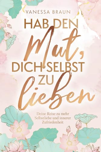 Hab den Mut, dich selbst zu lieben – Deine Reise zu mehr Selbstliebe und innerer Zufriedenheit von Amilia Verlag